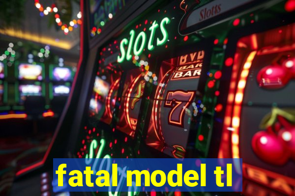 fatal model tl